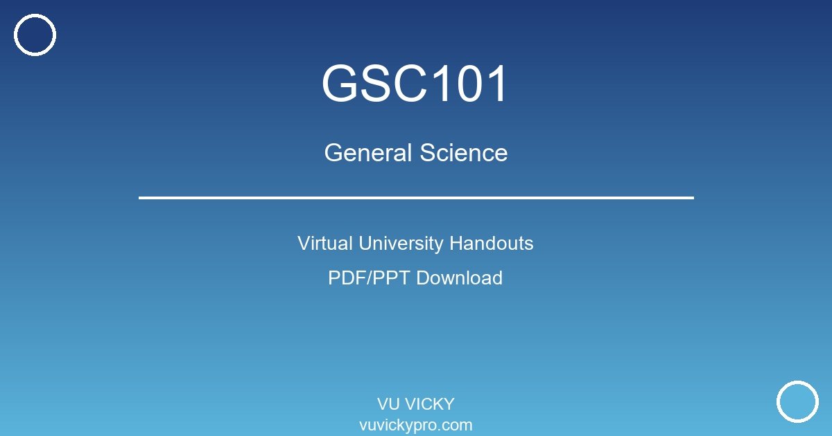 GSC101 – General Science Virtual University Handouts