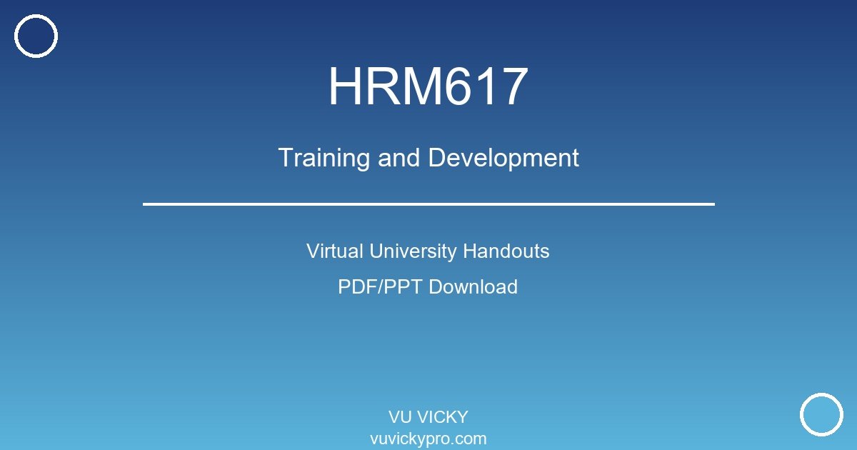 HRM617 – Training and Development Virtual University Handouts
