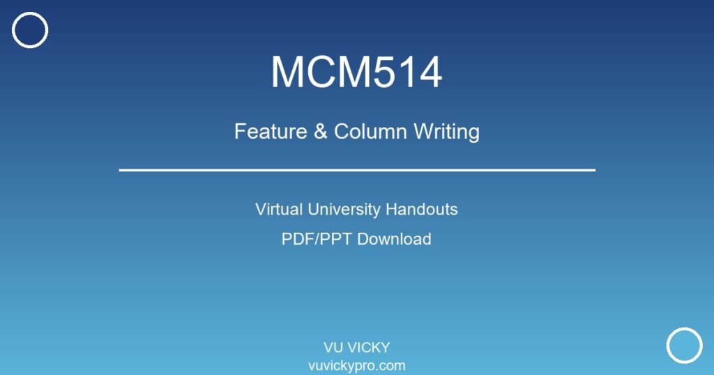 MCM514 – Feature & Column Writing Virtual University Handouts