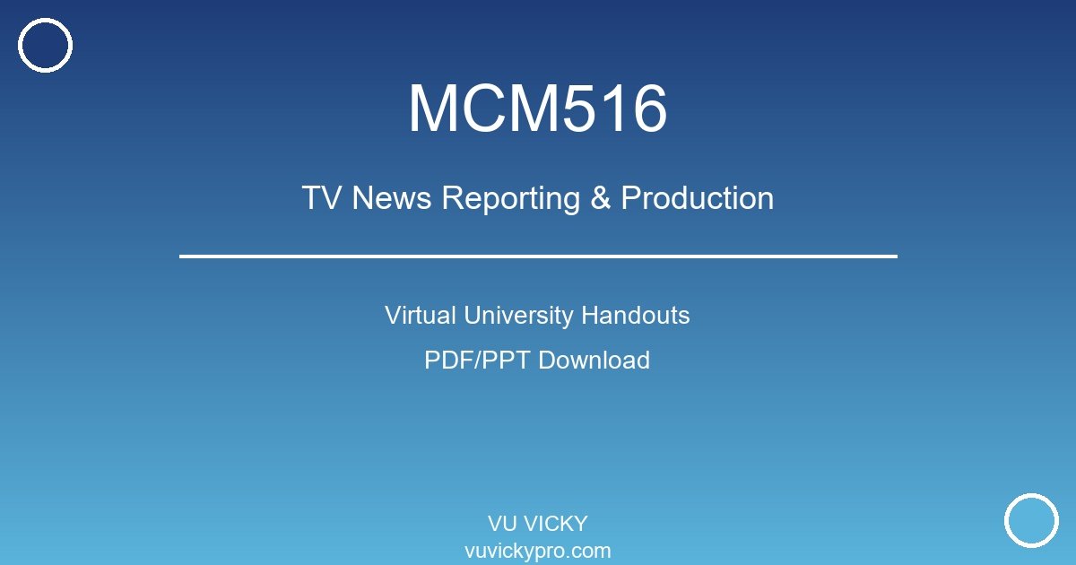 MCM516 – TV News Reporting & Production Virtual University Handouts