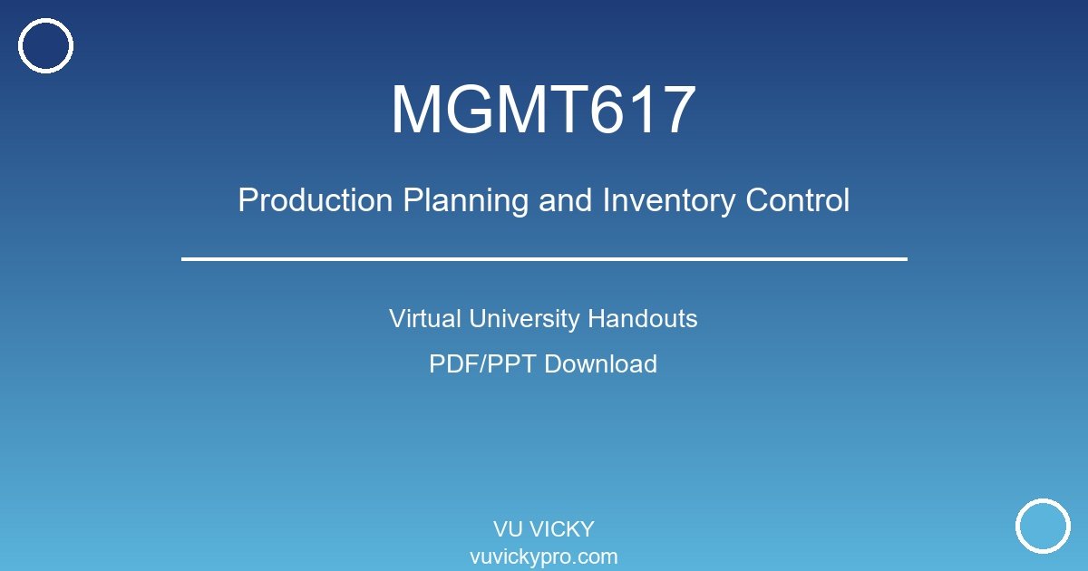MGMT617 – Production Planning and Inventory Control Virtual University Handouts