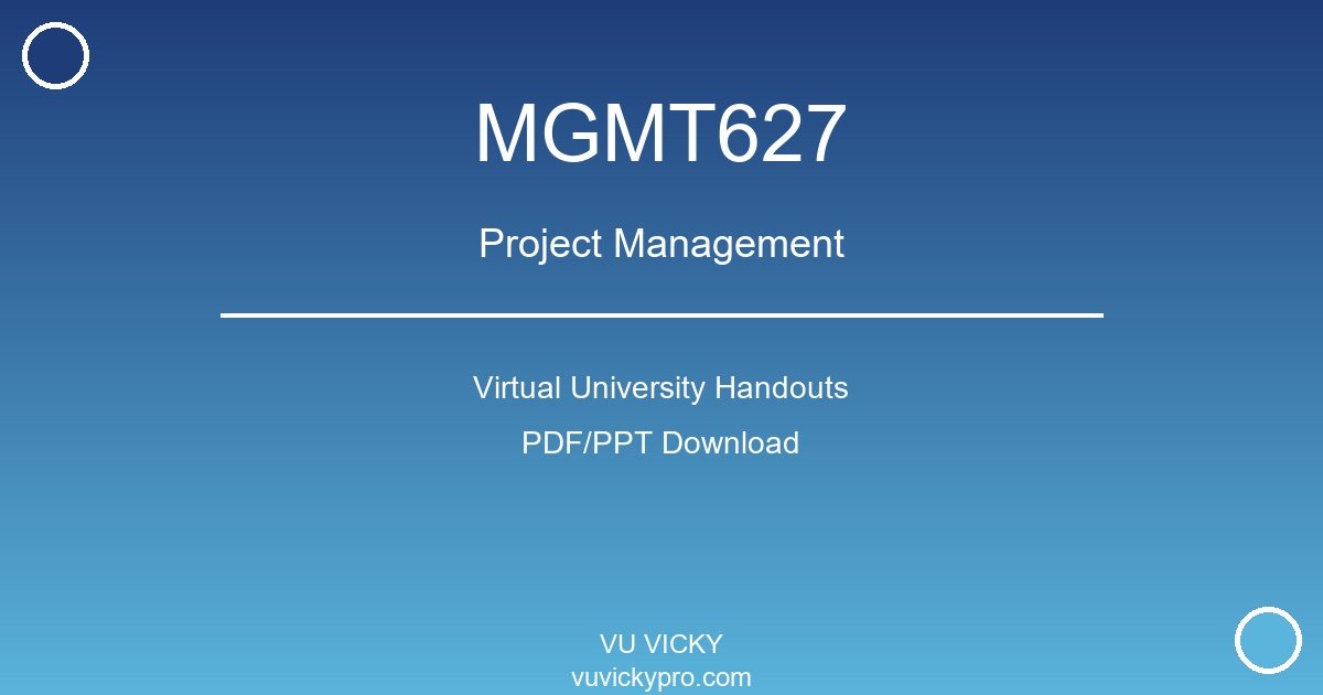 MGMT627 – Project Management Virtual University Handouts