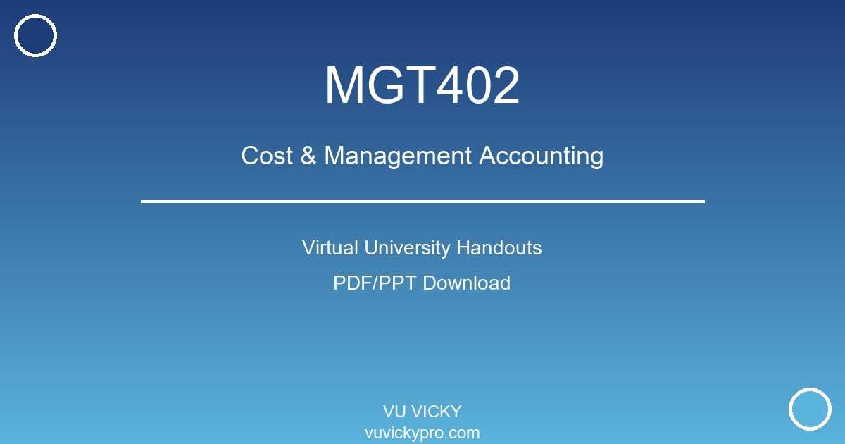 MGT402 – Cost & Management Accounting Virtual University Handouts
