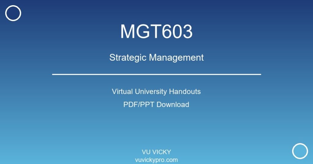 MGT603 – Strategic Management Virtual University Handouts