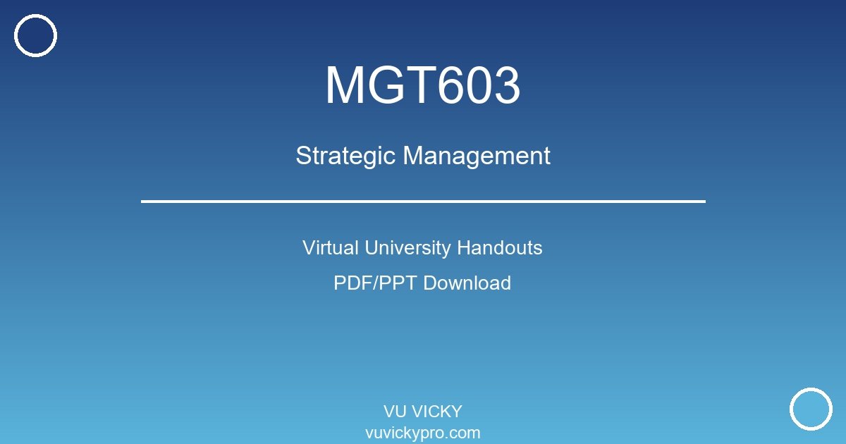 MGT603 – Strategic Management Virtual University Handouts