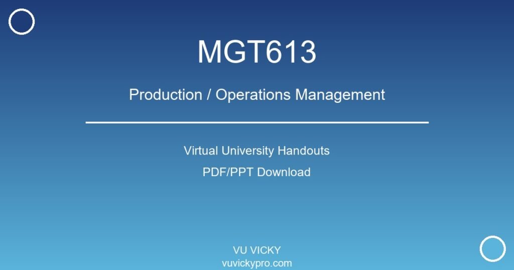 MGT613 – Production / Operations Management Virtual University Handouts