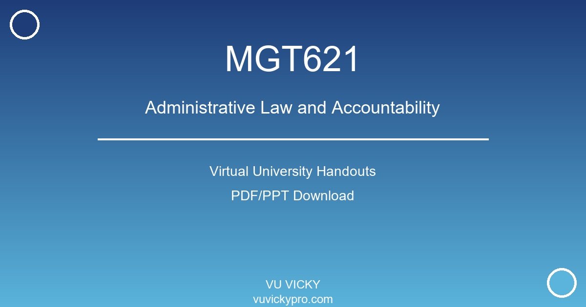 MGT621 – Administrative Law and Accountability Virtual University Handouts