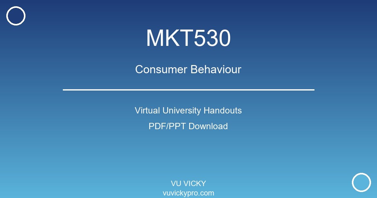 MKT530 – Consumer Behaviour Virtual University Handouts