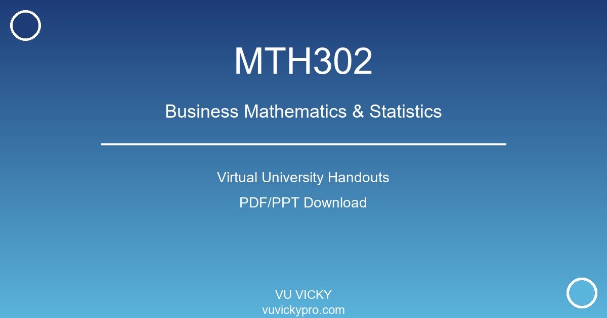 MTH302 – Business Mathematics & Statistics Virtual University Handouts