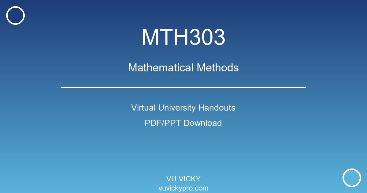 MTH303 – Mathematical Methods Virtual University Handouts