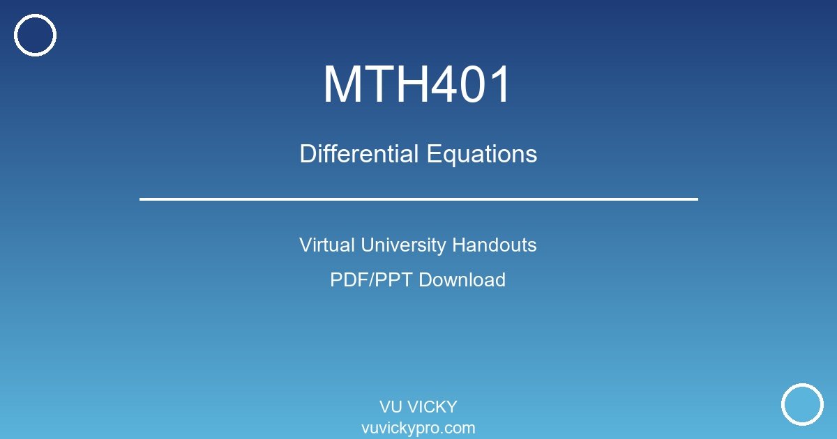 MTH401 – Differential Equations Virtual University Handouts