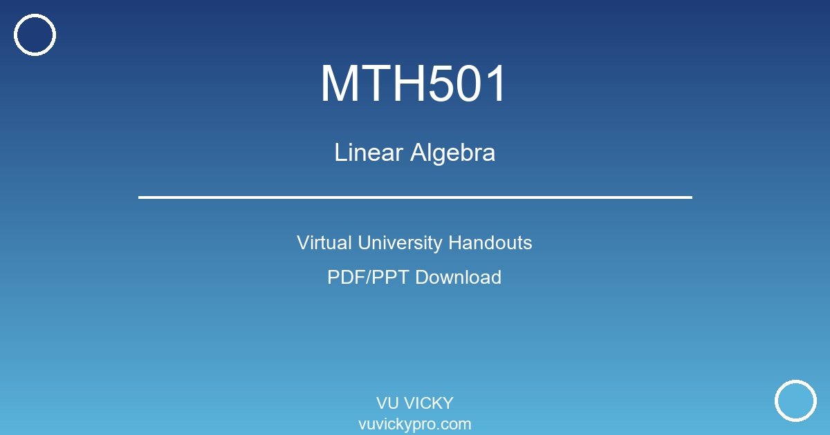 MTH501 – Linear Algebra Virtual University Handouts