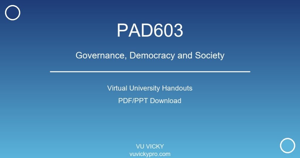 PAD603 – Governance, Democracy and Society Virtual University Handouts