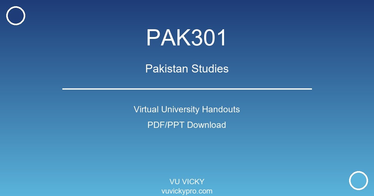 PAK301 – Pakistan Studies Virtual University Handouts