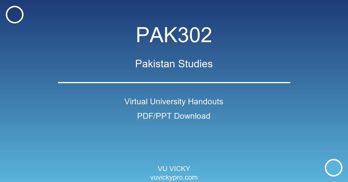 PAK302 – Pakistan Studies Virtual University Handouts