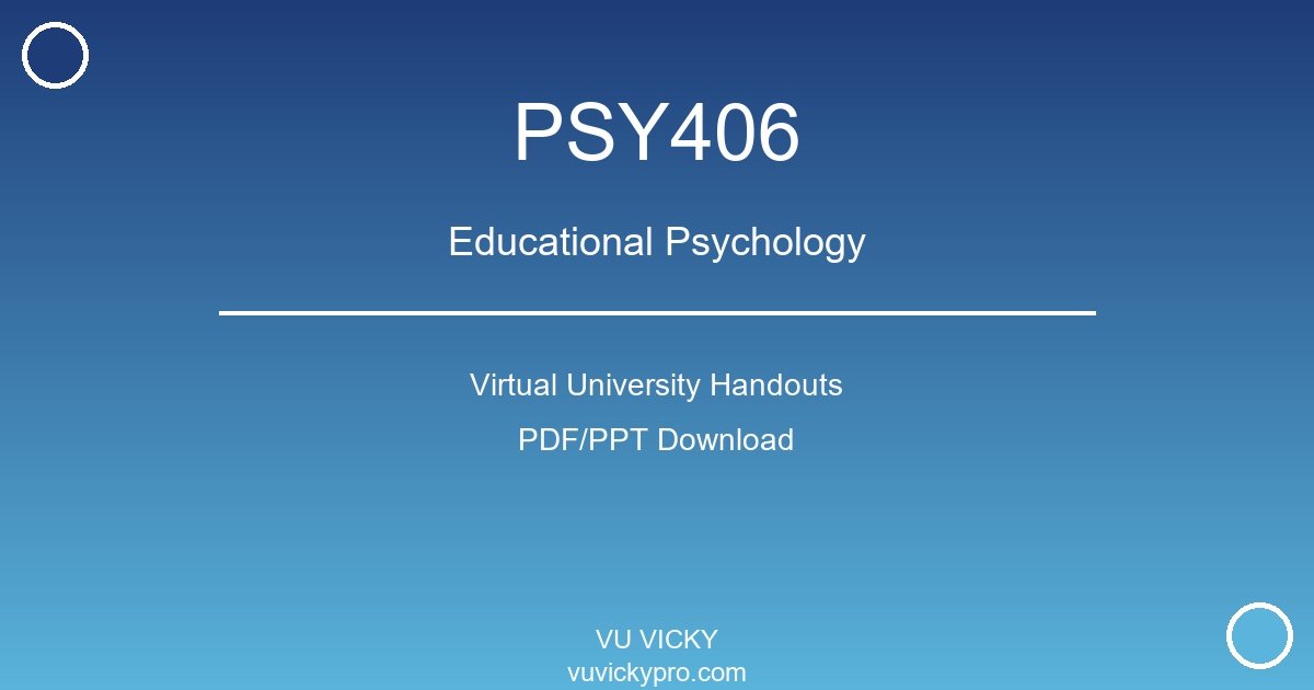 PSY406 – Educational Psychology Virtual University Handouts