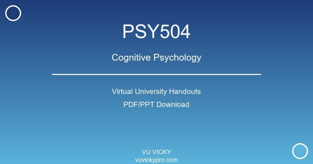PSY504 – Cognitive Psychology Virtual University Handouts