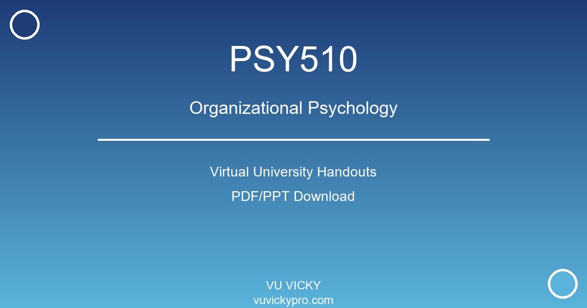 PSY510 – Organizational Psychology Virtual University Handouts