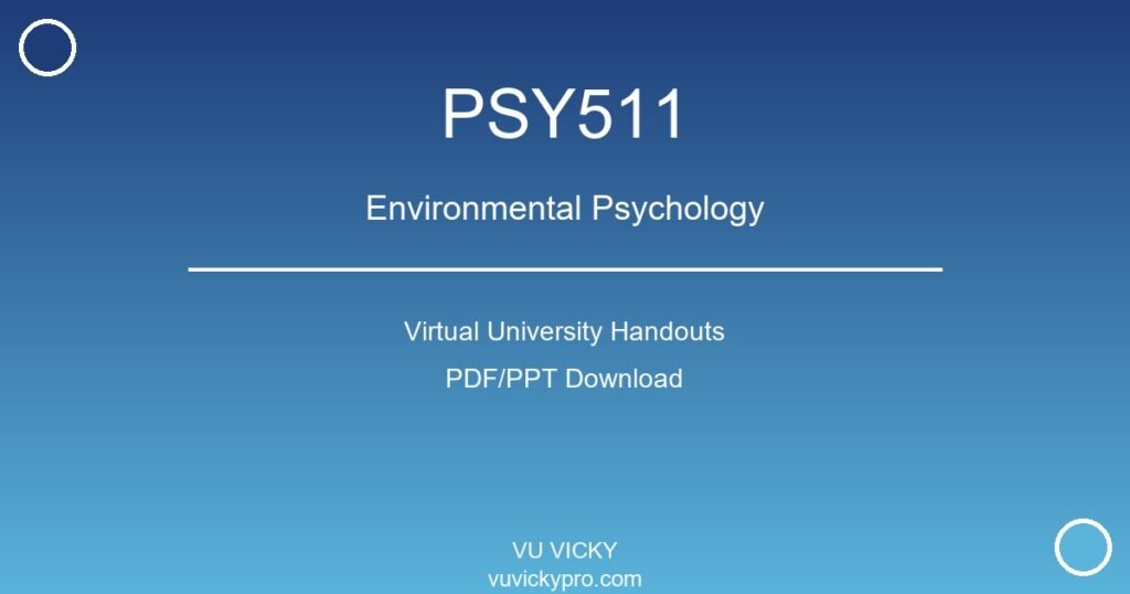 PSY511 – Environmental Psychology Virtual University Handouts