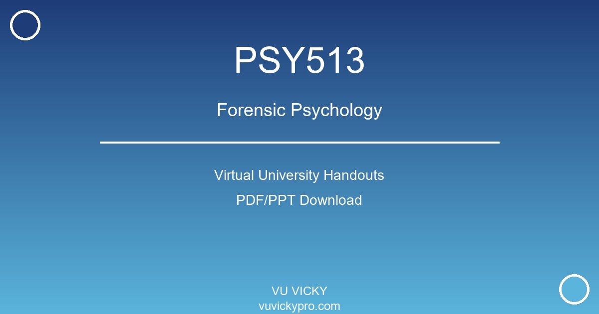 PSY513 – Forensic Psychology Virtual University Handouts
