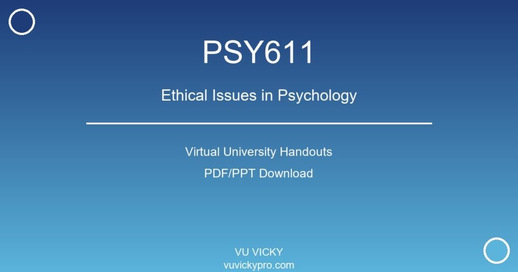 PSY611 – Ethical Issues in Psychology Virtual University Handouts