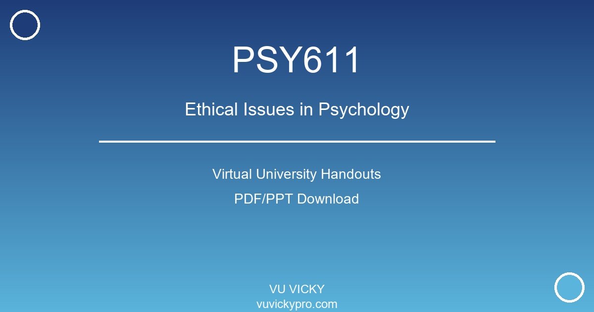 PSY611 – Ethical Issues in Psychology Virtual University Handouts