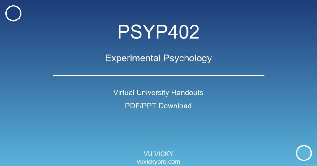 PSYP402 – Experimental Psychology Virtual University Handouts