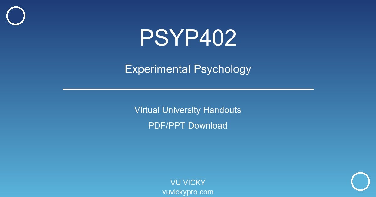 PSYP402 – Experimental Psychology Virtual University Handouts