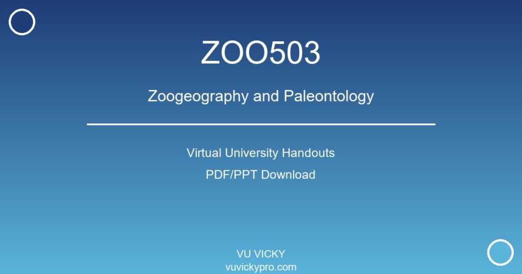 ZOO503 – Zoogeography and Paleontology Virtual University Handouts