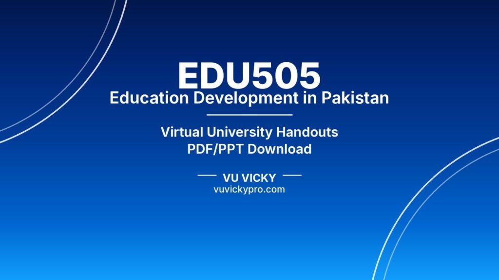 EDU505 Education Development in Pakistan Handouts