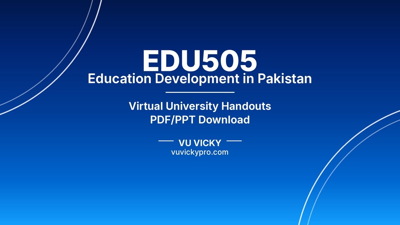 EDU505 Education Development in Pakistan Handouts