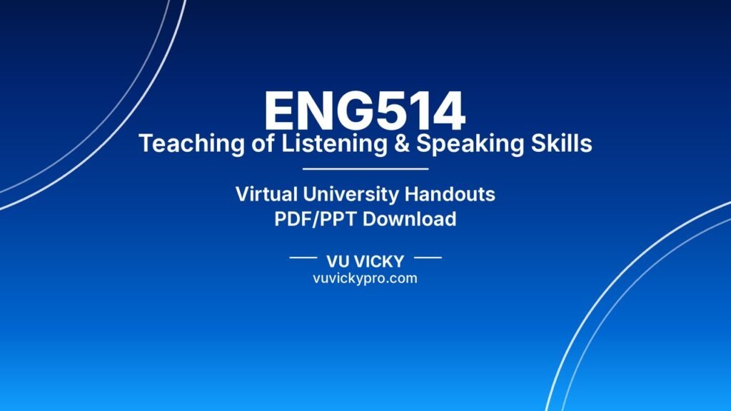 ENG514 Teaching of Listening & Speaking Skills Handouts