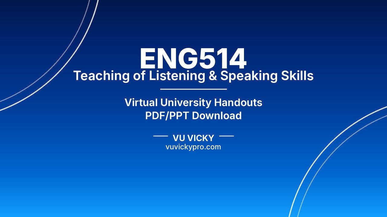ENG514 Teaching of Listening & Speaking Skills Handouts