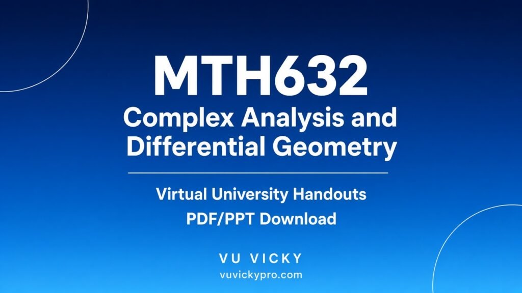 MTH632 Complex Analysis & Differential Geometry Handouts